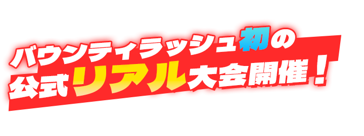 バウンティラッシュ初の公式リアル大会開催！