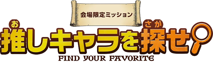 会場限定ミッション 押しキャラを探せ FIND YOUR FAVORITE